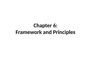 Chapter 6:
Framework and Principles
 