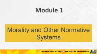 Module 1
Morality and Other Normative
Systems
 
