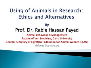 By
Prof. Dr. Rabie Hassan Fayed
Animal Behaviour & Management
Faculty of Vet. Medicine, Cairo University
General Secretary of Egyptian Federation for Animal Welfare (EFAW)
rhfayed@cu.edu.eg
 