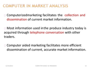 Computerizedmarketing facilitates the collection and
dissemination of current market information.
Most information used in...