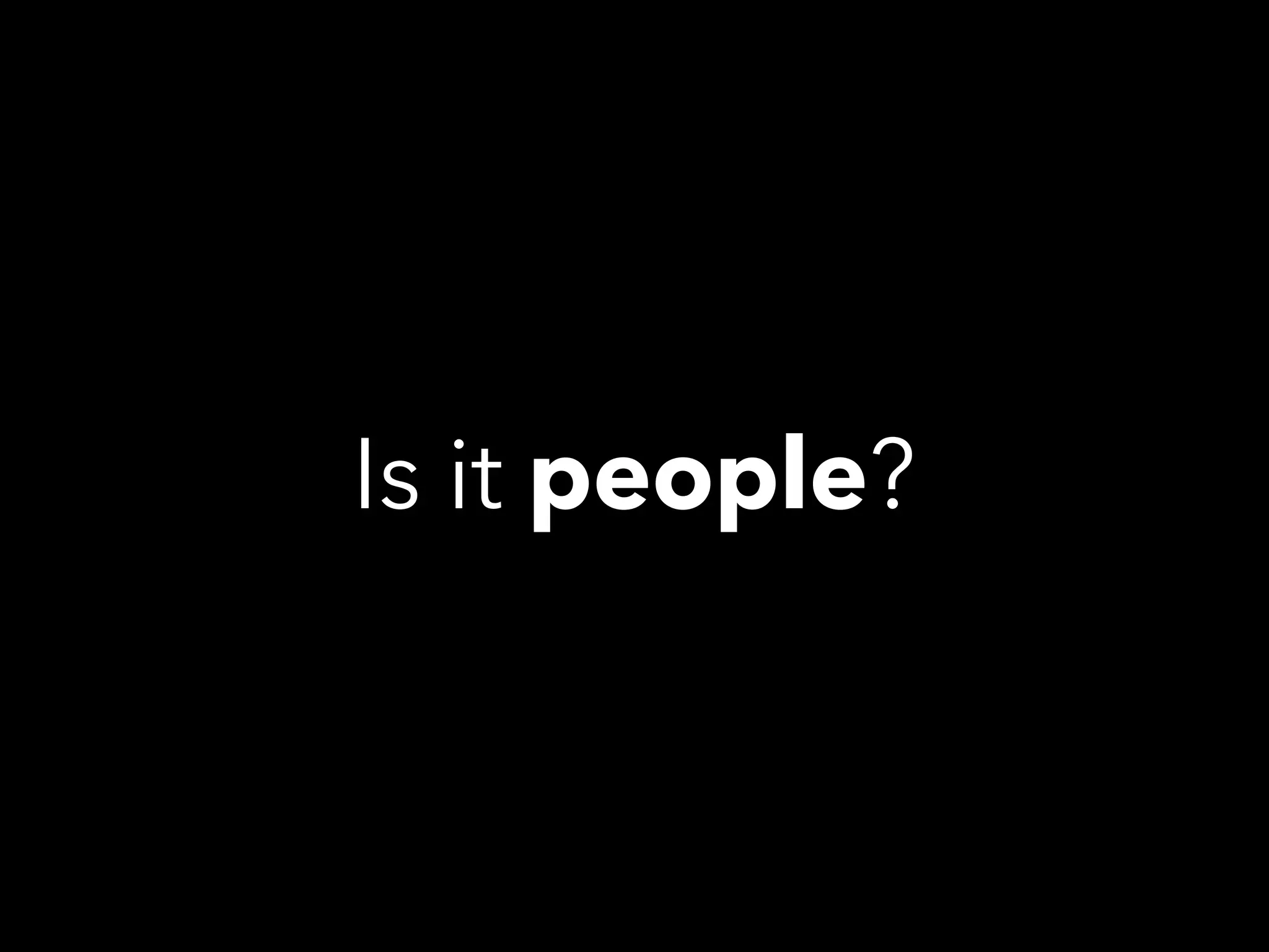 Is it people?
 