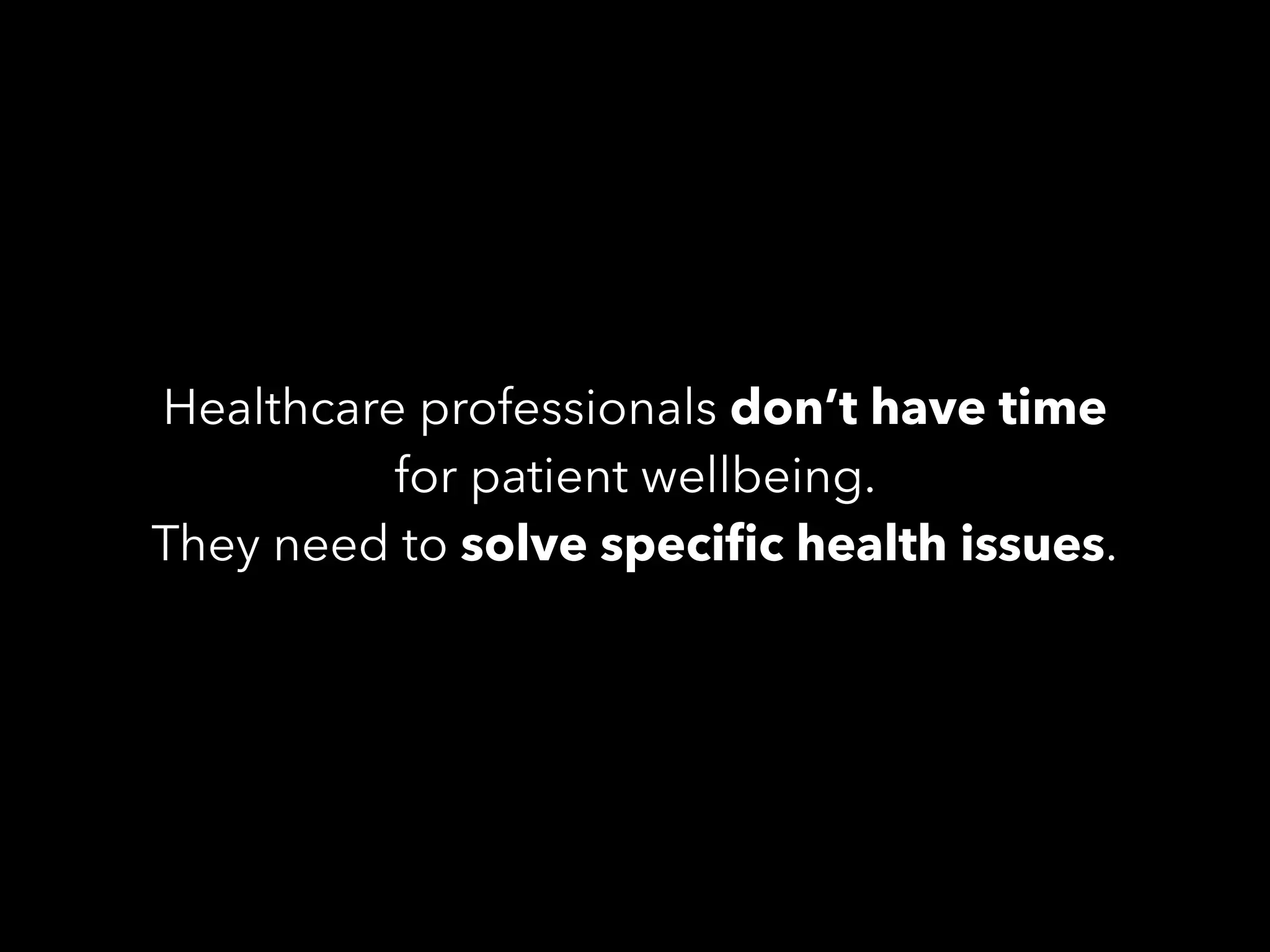 Healthcare professionals don’t have time
for patient wellbeing.
They need to solve speciﬁc health issues.
 
