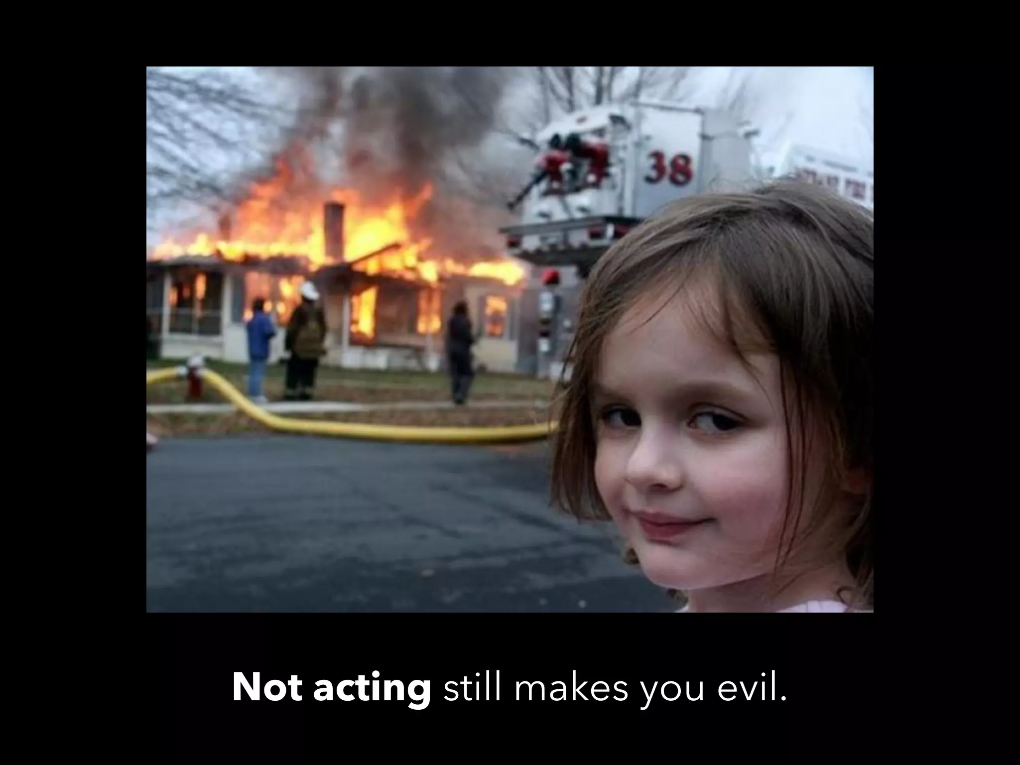 Not acting still makes you evil.
 