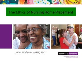 The Ethics of Nursing Home Placement
Janet Williams, MSW, PhD
 