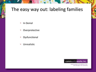 The easy way out: labeling families
• In Denial
• Overprotective
• Dysfunctional
• Unrealistic
 