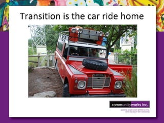 Transition is the car ride home
 