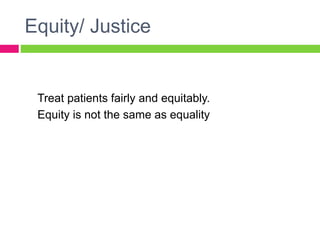 Equity/ Justice
Treat patients fairly and equitably.
Equity is not the same as equality
 