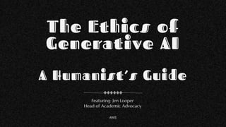 The Ethics of
Generative AI
A Humanist’s Guide
Featuring: Jen Looper
Head of Academic Advocacy
AWS
 