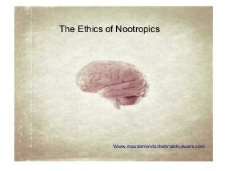The Ethics of Nootropics

Www.masterminds.thebrainbulwark.com

 