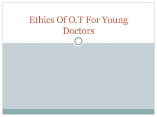 Ethics Of O.T For Young
Doctors
 