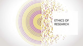 ETHICS OF
RESEARCH
 