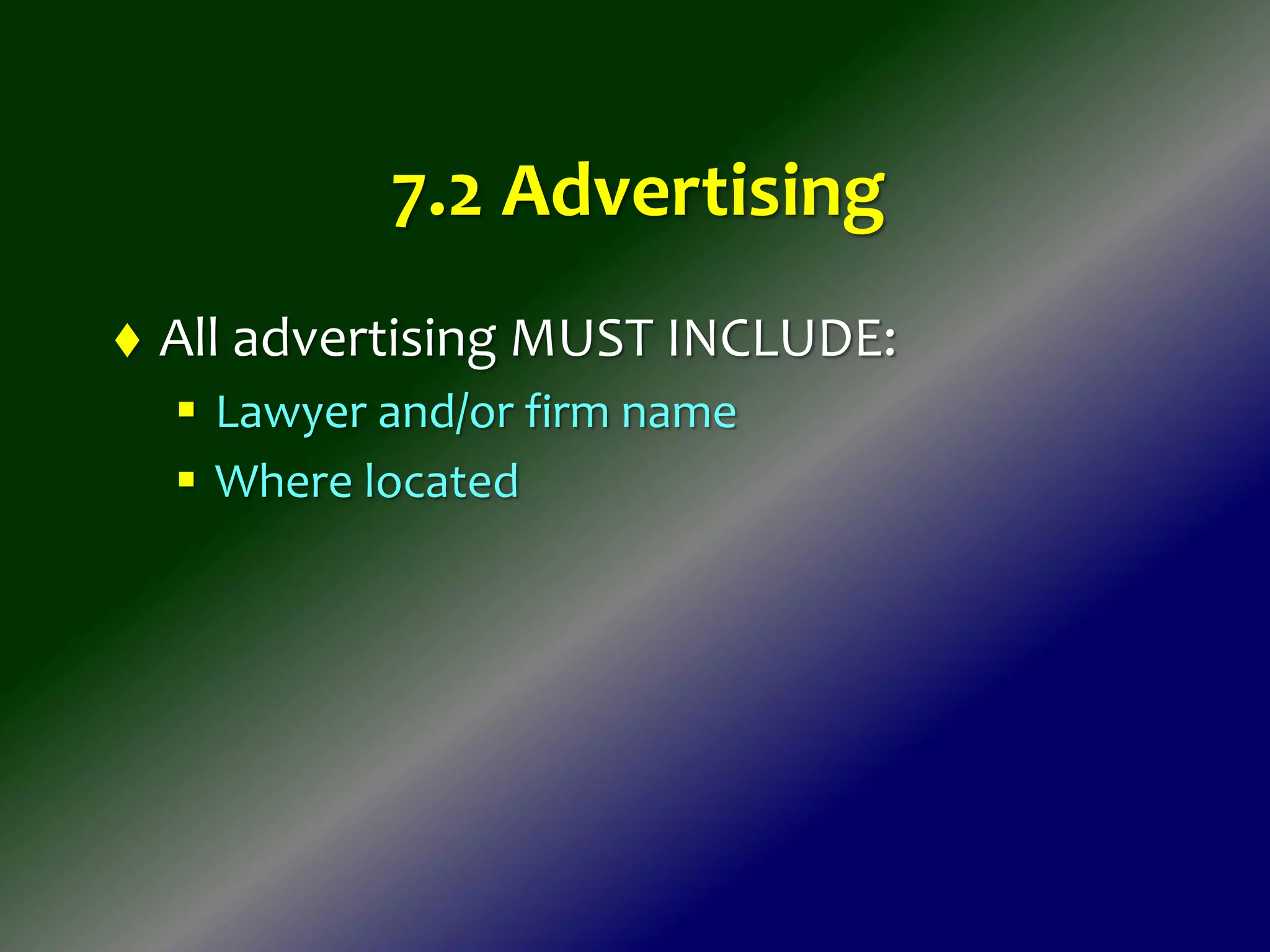 7.2 Advertising
 All advertising MUST INCLUDE:
 Lawyer and/or firm name
 Where located
 