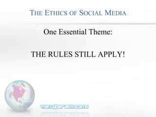 THE ETHICS OF SOCIAL MEDIA
One Essential Theme:
THE RULES STILL APPLY!
 