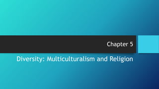 Chapter 5
Diversity: Multiculturalism and Religion
 