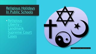 Religious Holidays
In Public Schools
•Religious
Liberty –
Landmark
Supreme Court
Cases
This Photo by Unknown Author is licensed under CC BY-SA
 