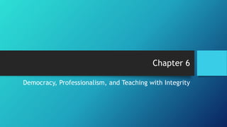 Chapter 6
Democracy, Professionalism, and Teaching with Integrity
 
