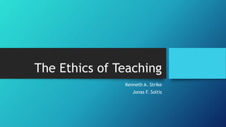 The Ethics of Teaching
Kenneth A. Strike
Jonas F. Soltis
 
