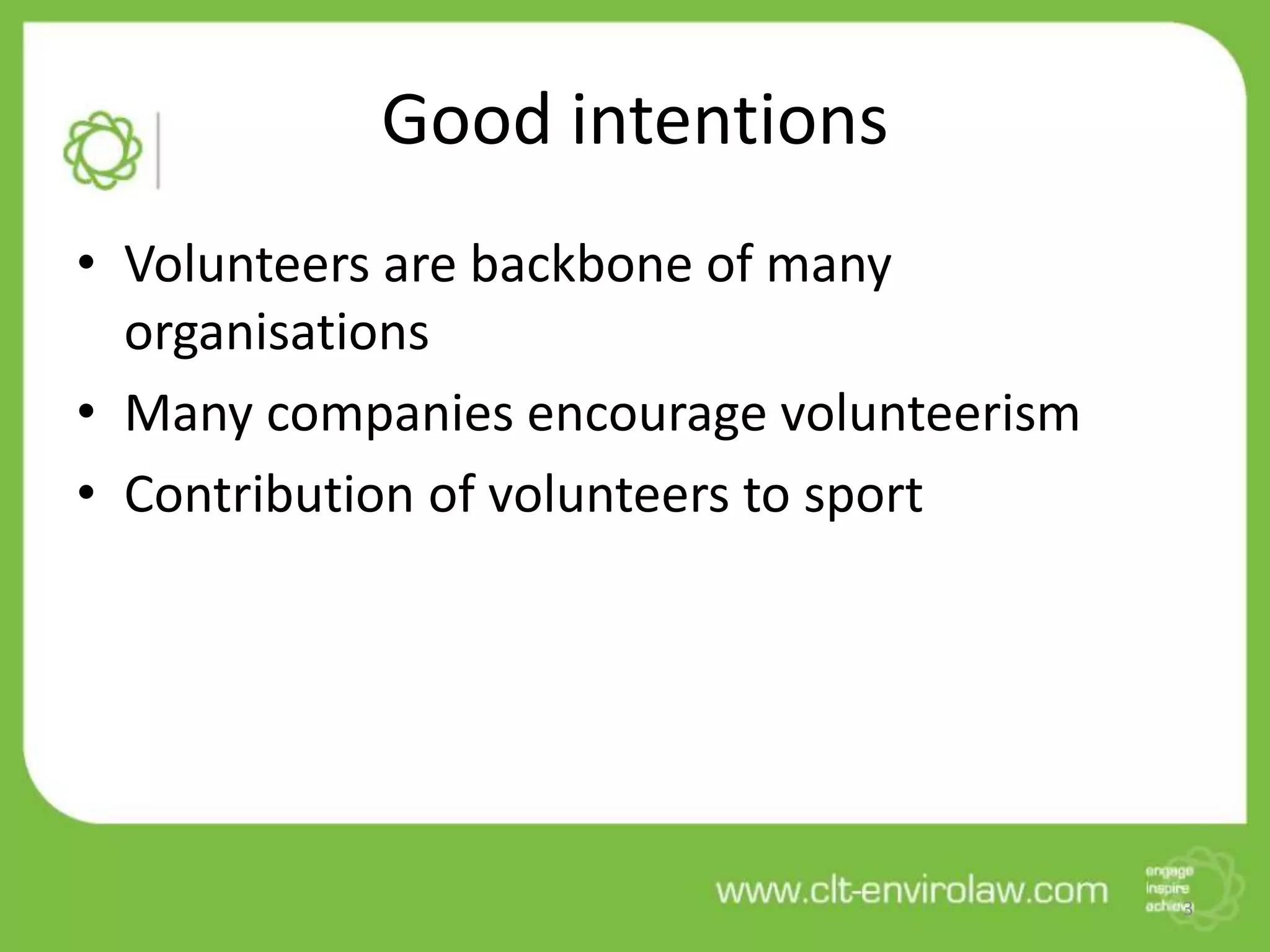 Good intentions
• Volunteers are backbone of many
organisations
• Many companies encourage volunteerism
• Contribution of volunteers to sport
3
 