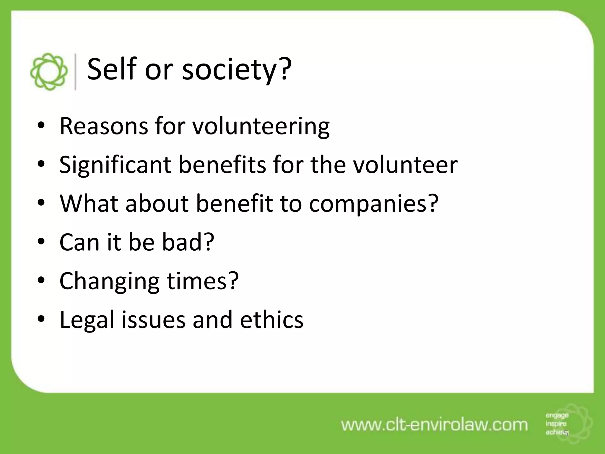 Self or society?
• Reasons for volunteering
• Significant benefits for the volunteer
• What about benefit to companies?
• Can it be bad?
• Changing times?
• Legal issues and ethics
5
 
