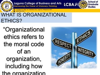 WHAT IS ORGANIZATIONAL
ETHICS?
“Organizational
ethics refers to
the moral code
of an
organization,
including how
 