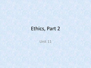 Ethics, Part 2 Unit 11 