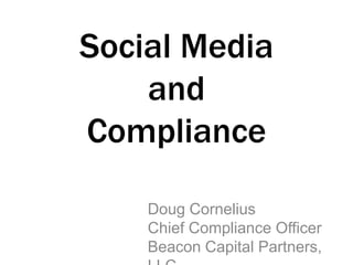 Social Media
    and
Compliance

    Doug Cornelius
    Chief Compliance Officer
    Beacon Capital Partners,
 