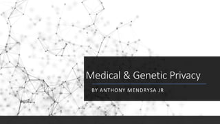 Medical & Genetic Privacy
BY ANTHONY MENDRYSA JR
 