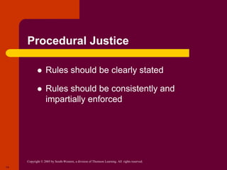 Copyright © 2005 by South-Western, a division of Thomson Learning. All rights reserved.
14
Procedural Justice
 Rules should be clearly stated
 Rules should be consistently and
impartially enforced
 