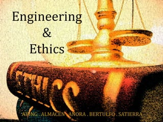 Engineering  & Ethics ABING . ALMACEN . AŇORA . BERTULFO . SATIERRA 
