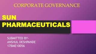 CORPORATE GOVERNANCE
SUN
PHARMACEUTICALS
SUBMITTED BY-
ANSHUL DESHPANDE
17BME10056
 