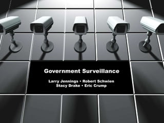 Government Surveillance Larry Jennings • Robert Schwien Stacy Drake • Eric Crump 