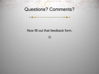 Questions? Comments?



 Now fill out that feedback form.

                
 