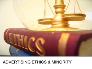 ADVERTISING ETHICS & MINORITY 