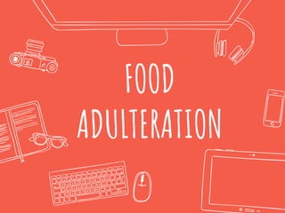 FOOD
ADULTERATION
 