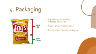 4. Packaging
• Expiration date and any
message of caution
• Proper product description
• Environment friendly packaging
 