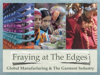 Fraying at The Edges
Global Manufacturing & The Garment Industry

 