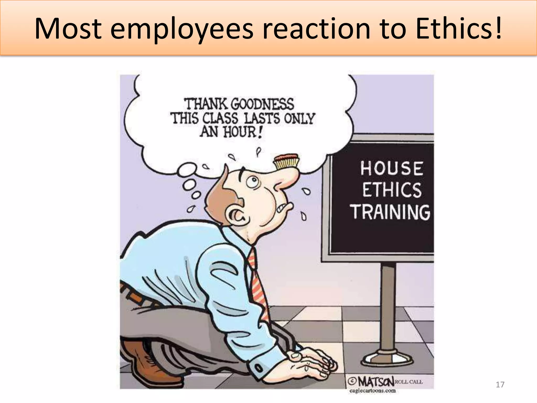 Most employees reaction to Ethics!




                                 17
 