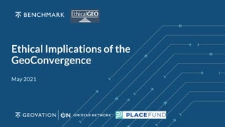 Ethical Implications of the
GeoConvergence
May 2021
 