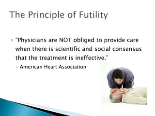 “ Physicians are NOT obliged to provide care when there is scientific and social consensus that the treatment is ineffective.” American Heart Association 