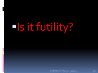 Is it futility?


         Ihab B Abdalrahman (Tarawa)   12/31/2012   110
 