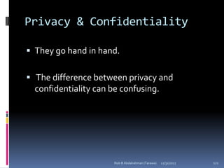 Privacy & Confidentiality

 They go hand in hand.


 The difference between privacy and
  confidentiality can be confusing.




                     Ihab B Abdalrahman (Tarawa)   12/31/2012   121
 