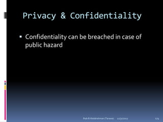 Privacy & Confidentiality

 Confidentiality can be breached in case of
  public hazard




                       Ihab B Abdalrahman (Tarawa)   12/31/2012   124
 
