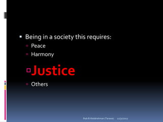  Being in a society this requires:
   Peace
   Harmony


  Justice
   Others




                        Ihab B Abdalrahman (Tarawa)   12/31/2012
 