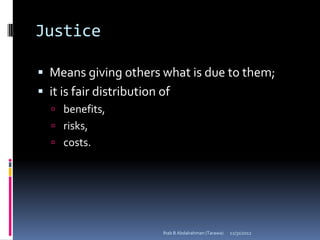 Justice

 Means giving others what is due to them;
 it is fair distribution of
   benefits,
   risks,
   costs.




                          Ihab B Abdalrahman (Tarawa)   12/31/2012
 