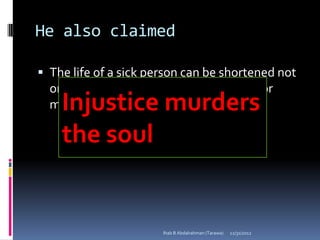 He also claimed

 The life of a sick person can be shortened not
  only by the acts, but also by the words or
    Injustice murders
  manner of a physician.

    the soul


                       Ihab B Abdalrahman (Tarawa)   12/31/2012
 