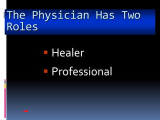 The Physician Has Two
Roles

      Healer
      Professional
 