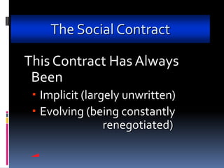 The Social Contract

This Contract Has Always
 Been
  Implicit (largely unwritten)
  Evolving (being constantly
                 renegotiated)
 