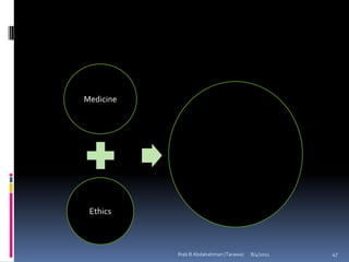What we
Medicine
 can do
                 not be apparent
                 be apparent and
                      clear
                 be apparent and
                     messy/
                   conflicting
What we
 should
  Ethics
   do

           Ihab B Abdalrahman (Tarawa)   8/4/2011   47
 