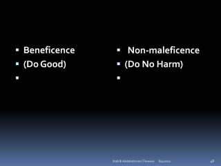  Beneficence      Non-maleficence
 (Do Good)        (Do No Harm)
                 




                Ihab B Abdalrahman (Tarawa)   8/4/2011   48
 