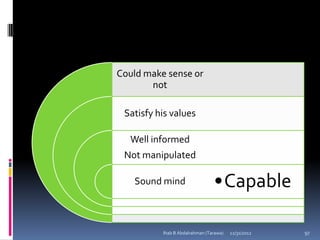 Could make sense or
       not

 Satisfy his values

  Well informed
 Not manipulated

   Sound mind                   •Capable

          Ihab B Abdalrahman (Tarawa)   12/31/2012   97
 